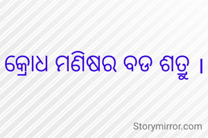 କ୍ରୋଧ ମଣିଷର ବଡ ଶତ୍ରୁ ।