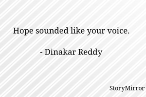 Hope sounded like your voice.

- Dinakar Reddy