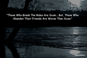 "Those Who Break The Rules Are Scum... But, Those Who Abandon Their Friends Are Worse Than Scum."
