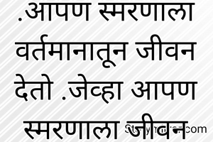 .आपण स्मरणाला वर्तमानातून जीवन देतो .जेव्हा आपण स्मरणाला जीवन देत नाही तेव्हा ते आपोआपच नष्ट होते .भौतिक स्मरण तांत्रिक स्मरण ही आवश्यक गोष्ट आहे .मानसिक संग्रह म्हणून स्मरण हे जीवन समजण्यासाठी मारक आहे .एकमेकांजवळ खरे दळणवळण प्रस्थापित होण्यासाठी ते मारक आहे .
++++++++++++++++++