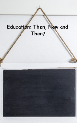 Education: Then, Now and Then?