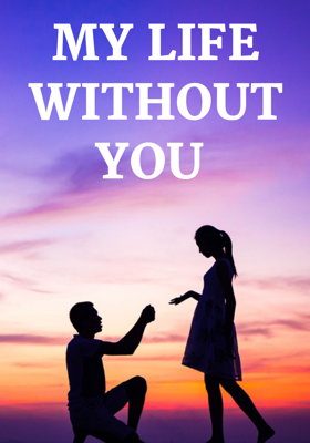 MY LIFE WITHOUT YOU