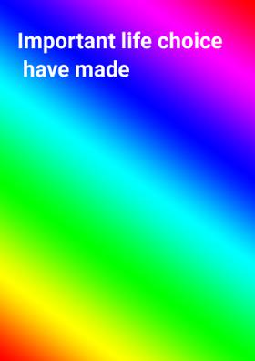 Important Life Choice Have Made