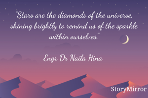 "Stars are the diamonds of the universe, shining brightly to remind us of the sparkle within ourselves."

Engr Dr Naila Hina 