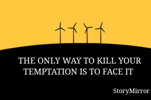 THE ONLY WAY TO KILL YOUR TEMPTATION IS TO FACE IT 