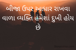 બીજા ઉપર આધાર રાખવા વાળા વ્યક્તિ હંમેશાં દુખી હોય છે