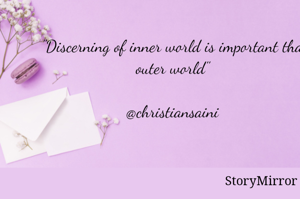  ''Discerning of inner world is important than outer world''

@christiansaini