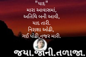 "યાદ"
મારા આવાસમાં,
અતિથિ બની આવી,
યાદ તારી.
નિરાશા ઓઢી, 
ગઈ પોઢી,નજર મારી.




