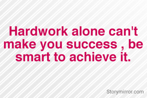 Hardwork alone...