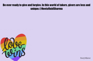 Be ever ready to give and forgive. In this world of takers, givers are less and unique.@NeetuVaidSharma