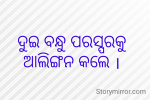 ଦୁଇ ବନ୍ଧୁ ପରସ୍ପରକୁ ଆଲିଙ୍ଗନ କଲେ ।