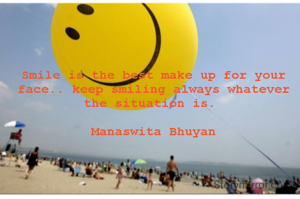 Smile is the best make up for your face.. keep smiling always whatever the situation is. 

Manaswita Bhuyan