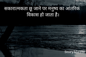 सकारात्मकता छू जाने पर मनुष्य का आंतरिक विकास हो जाता है।