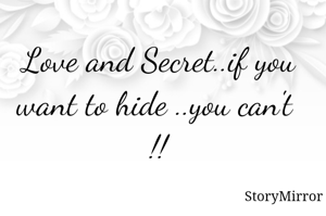 Love and Secret..if you want to hide ..you can't  !!