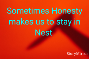 Sometimes Honesty makes us to stay in Nest 