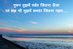 गुरूर तुझमें पर्वत जितना ऊँचा
पर सब्र भी मुझमें समदंर जितना गहरा....