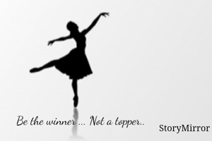 Be the winner ... Not a topper..