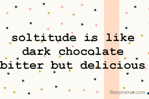 soltitude is like dark chocolate bitter but delicious