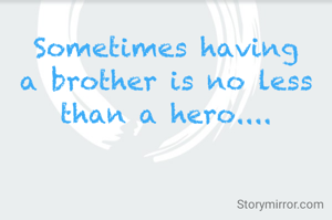 Sometimes having a brother is no less than a hero....