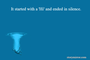 It started with a 'Hi' and ended in silence.