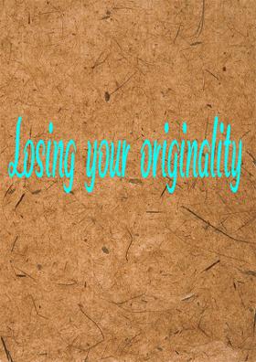 Losing Your Originality