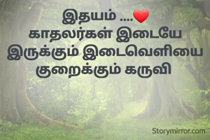 இதயம் ....❤️
காதலர்கள் இடையே இருக்கும் இடைவெளியை குறைக்கும் கருவி 