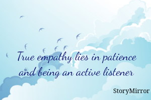 True empathy lies in patience and being an active listener