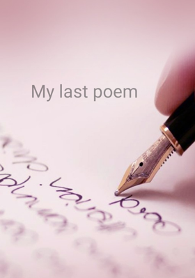 My last poem