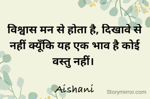 विश्वास मन से होता है, दिखावे से नहीं क्यूँकि यह एक भाव है कोई वस्तु नहीं। 

Aishani