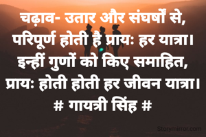 चढ़ाव- उतार और संघर्षों से,
परिपूर्ण होती है प्रायः हर यात्रा।
इन्हीं गुणों को किए समाहित,
प्रायः होती होती हर जीवन यात्रा।
# गायत्री सिंह #