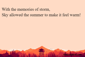 With the memories of storm,
Sky allowed the summer to make it feel warm!