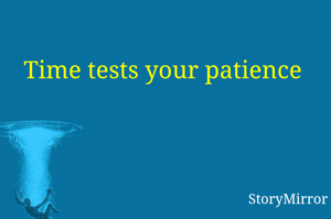 Time tests your patience