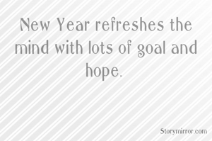 New Year refreshes the mind with lots of goal and hope. 