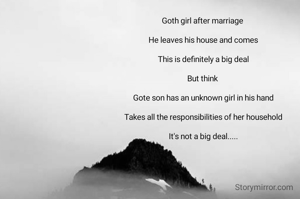 Goth girl after marriage 

He leaves his house and comes

This is definitely a big deal

But think 

Gote son has an unknown girl in his hand

Takes all the responsibilities of her household

It's not a big deal.....

