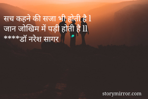 सच कहने की सजा भी होती है l
जान जोखिम में पड़ी होती है ll
****डॉ नरेश सागर