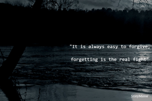 "It is always easy to forgive,
                                                 but forgetting is the real fight"