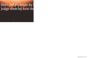 Don't judge people by how they use their time,
Judge them by how they waste their time 