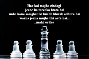 Har koi mujhe zindagi 
jeene ka tareeka btata hai
unhe kaise samjhau ki kuchh khwab adhure hai
warna jeena mujhe bhi aata hai...
_mahi.writes 