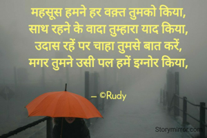 महसूस हमने हर वक़्त तुमको किया,
साथ रहने के वादा तुम्हारा याद किया,
उदास रहें पर चाहा तुमसे बात करें,