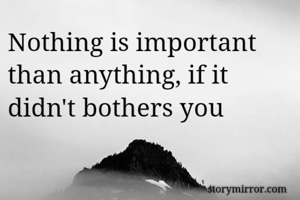 Nothing is important than anything, if it didn't bothers you
