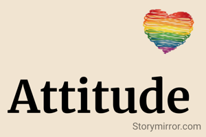     Attitude

" We never ignore anyone because we know, that person gets hurt after being ignored. In the same way, we too get hurted after being ignored ".
