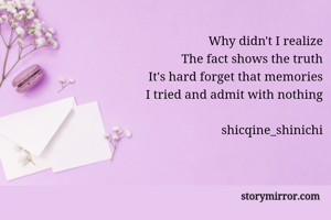 Why didn't I realize
The fact shows the truth
It's hard forget that memories
I tried and admit with nothing

shicqine_shinichi
