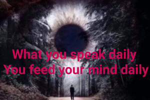 What you speak daily 
You feed your mind daily