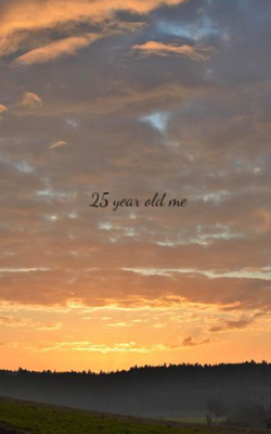 25 year old me