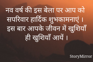 नव वर्ष की इस बेला पर आप को सपरिवार हार्दिक शुभकामनाएं ।
इस बार आपके जीवन में खुशियाँ ही खुशियाँ आयें ।