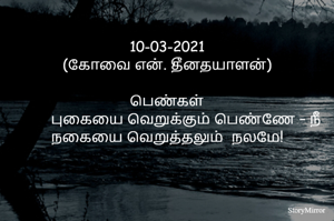 10-03-2021
(கோவை என். தீனதயாளன்)
பெண்கள்
புகையை வெறுக்கும் பெண்ணே – நீ
நகையை வெறுத்தலும்  நலமே!
