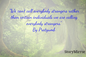 "We can't call everybody strangers rather than certain individuals we are calling everybody strangers."
By Pratyumb