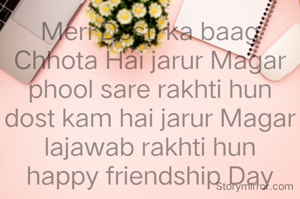 Meri Dosti ka baag Chhota Hai jarur Magar phool sare rakhti hun dost kam hai jarur Magar lajawab rakhti hun     happy friendship Day
