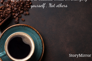 If you want to succeed, Focus on changing yourself , Not others