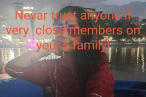 Nevar trust anyone if  very  close members on your's family!
